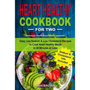 Heart Healthy Cookbook for Two: Easy Low Sodium & Low Cholesterol Recipes to Cook Heart Healthy Meals in 30 Minutes or Less, American Heart Associatio - Paperback
