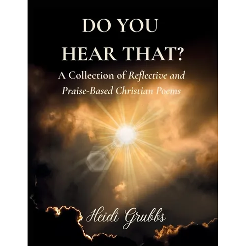 Do You Hear That?: A Collection of Reflective and Praise-Based Christian Poems - Paperback