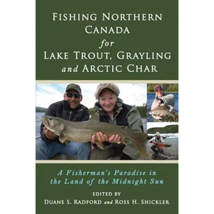 Fishing Northern Canada for Lake Trout, Grayling and Arctic Char: A Fisherman's Paradise in the Land of the Midnight Sun - Paperback