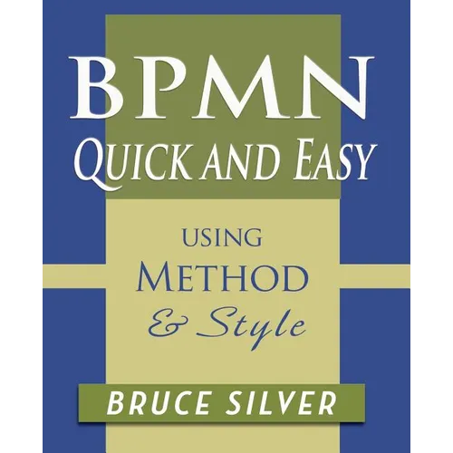 BPMN Quick and Easy Using Method and Style: Process Mapping Guidelines and Examples Using the Business Process Modeling Standard - Paperback
