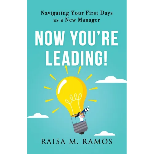 Now You're Leading! Navigating Your First Days As A New Manager - Paperback