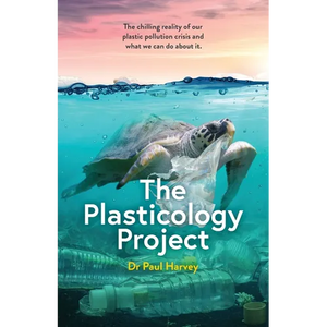 The Plasticology Project: The chilling reality of our plastic pollution crisis and what we can do about it. - Paperback