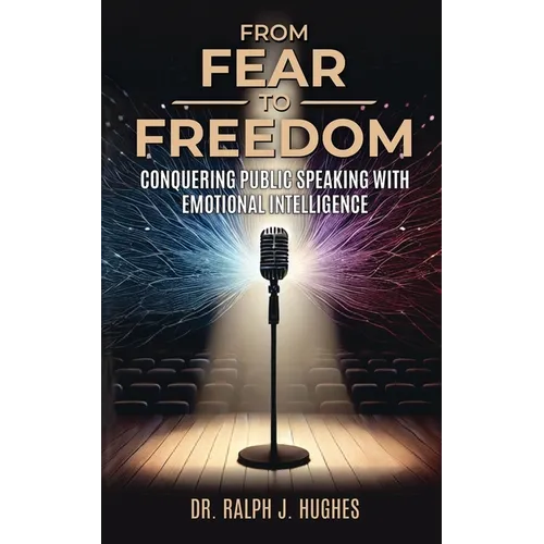 From Fear to Freedom: Conquering Public Speaking With Emotional Intelligence - Paperback