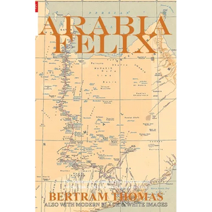 Arabia Felix: CROSSING THE EMPTY QUARTER; the original account of the first crossing of the Empty Quarter in 1930 by Bertram Thomas. . - Paperback