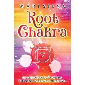 Root Chakra: The Ultimate Guide to Opening, Balancing, and Healing Muladhara - Paperback