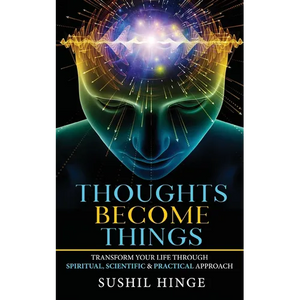 Thoughts Become Things: Transform Your Life Through Spiritual, Scientific & Practical Approach Paperback - Paperback