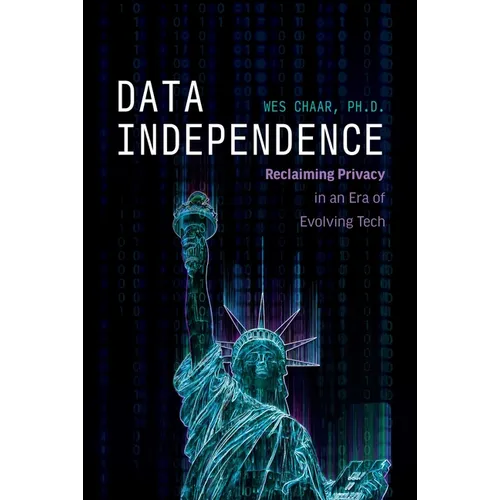 Data Independence: Reclaiming Privacy in an Era of Evolving Tech - Hardcover