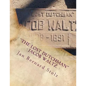 "The Lost Dutchman" - Jacob Waltz: The true story of jacob Waltz and the Lost Dutchman Mine - Paperback