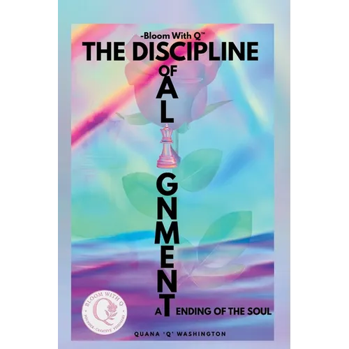 Bloom With Q- The Discipline of Alignment: -A Tending of the Soul - Paperback