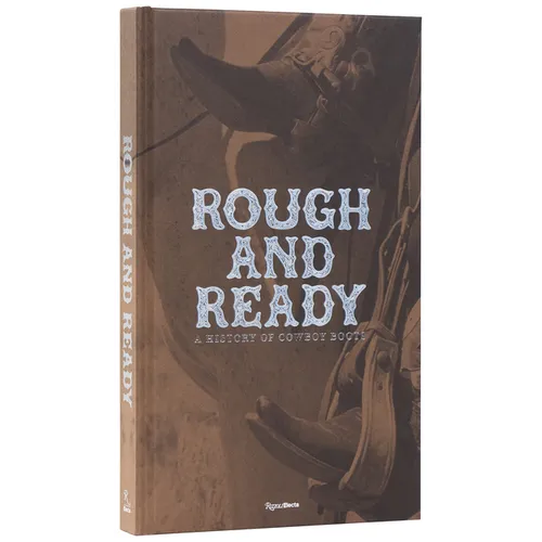Rough and Ready: A History of Cowboy Boots - Hardcover