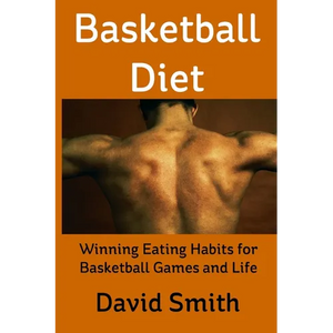 Basketball Diet: Winning Eating Habits for Basketball Games and Life - Paperback