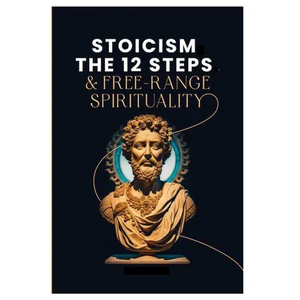 Stoicism, The 12-Steps and, Free Range Spirituality - Paperback