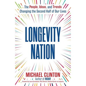 Longevity Nation: The People, Ideas, and Trends Changing the Second Half of Our Lives - Hardcover