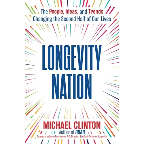 Longevity Nation: The People, Ideas, and Trends Changing the Second Half of Our Lives - Hardcover