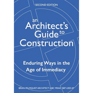 An Architect's Guide to Construction-Second Edition: Enduring Ways in the Age of Immediacy - Paperback