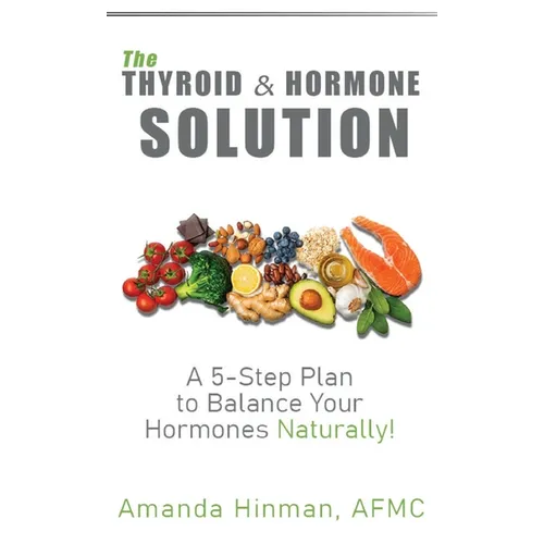 The Thyroid and Hormone Solution: A 5-Step Plan to Balance Your Hormones Naturally! - Hardcover