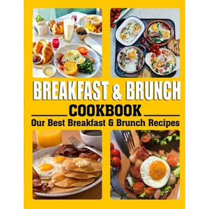 Breakfast and Brunch Cookbook: Our Best Breakfast & Brunch Recipes - Paperback