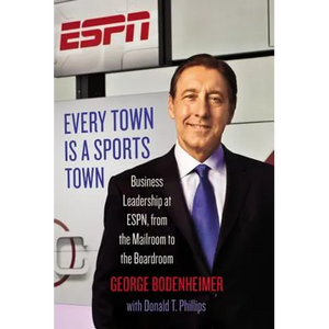 Every Town Is a Sports Town: Business Leadership at Espn, from the Mailroom to the Boardroom - Hardcover