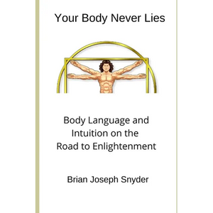 Your Body Never Lies: Body Language and Intuition on the Road to Enlightenment - Paperback