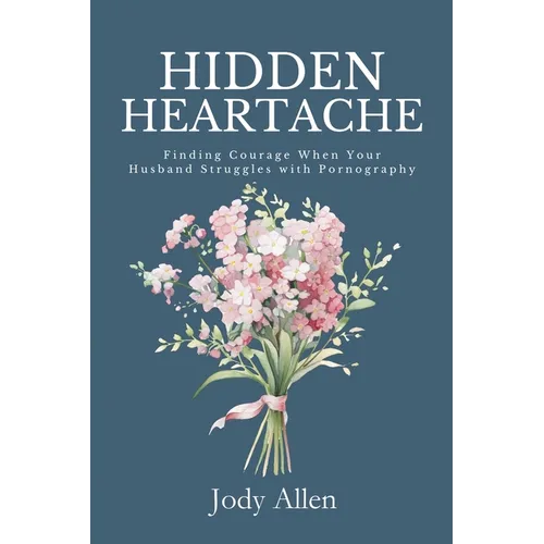 Hidden Heartache: Finding Courage When Your Husband Struggles with Pornography - Paperback