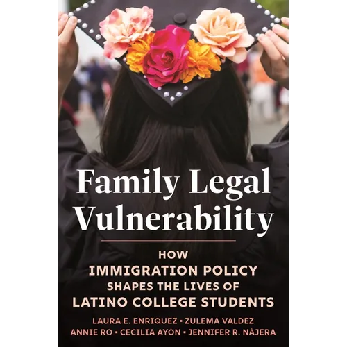 Family Legal Vulnerability: How Immigration Policy Shapes the Lives of Latino College Students - Hardcover
