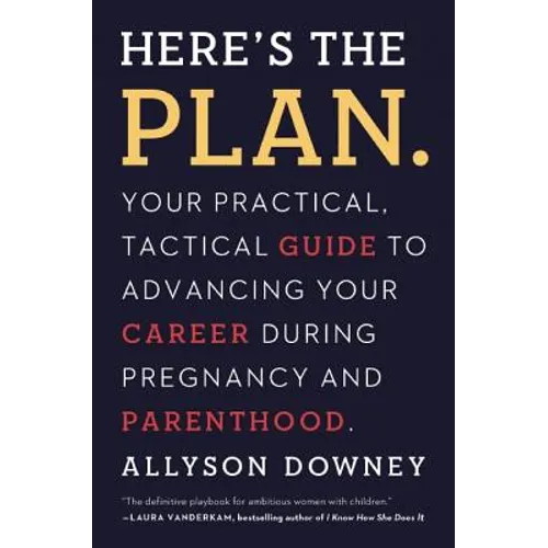 Here's the Plan.: Your Practical, Tactical Guide to Advancing Your Career During Pregnancy and Parenthood - Paperback