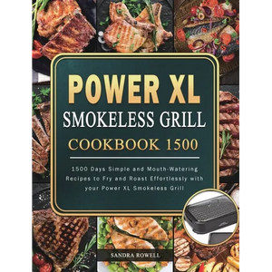 Power XL Smokeless Grill Cookbook 1500: 1500 Days Simple and Mouth-Watering Recipes to Fry and Roast Effortlessly with your Power XL Smokeless Grill - Hardcover