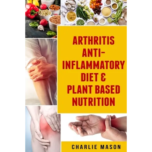 Arthritis Anti Inflammatory Diet & Plant Based Nutrition - Paperback