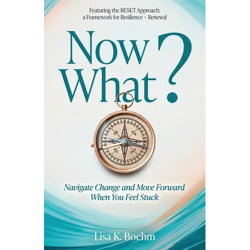 Now What? Navigate Change and Move Forward When You Feel Stuck - Paperback