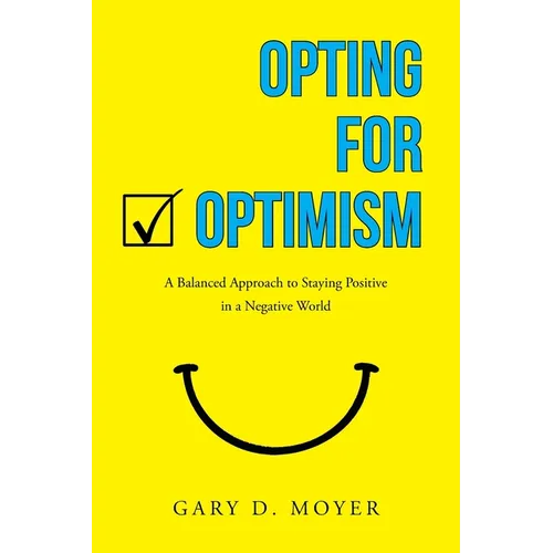 Opting for Optimism: A Balanced Approach to Staying Positive in a Negative World - Paperback