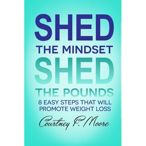 Shed the Mindset Shed the Pounds: 8 Steps That Will Promote Weight Loss - Paperback