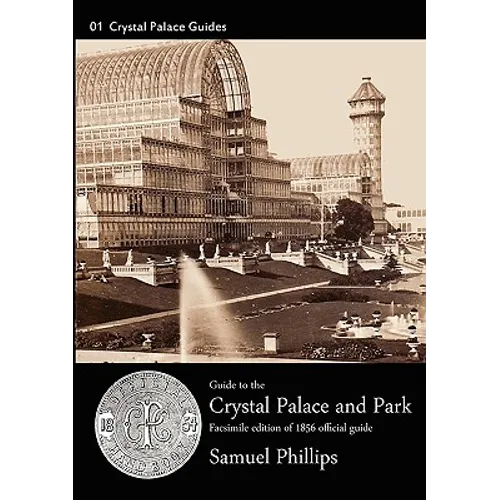 Guide to the Crystal Palace and Park: 1856 Edition. Facsimile - Paperback