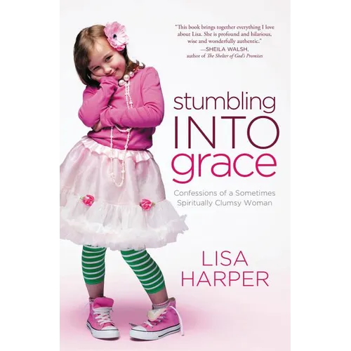 The Stumbling Into Grace: Confessions of a Sometimes Spiritually Clumsy Woman - Paperback