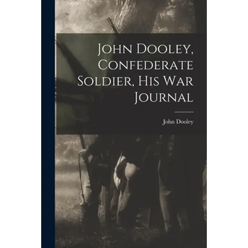 John Dooley, Confederate Soldier, His War Journal - Paperback