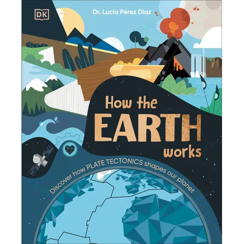 How the Earth Works: Discover How Plate Tectonics Shapes Our Planet - Hardcover