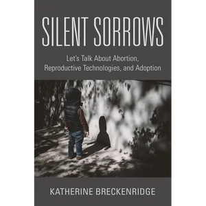 Silent Sorrows: Let's Talk About Abortion, Reproductive Technologies, and Adoption - Paperback