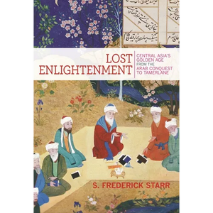 Lost Enlightenment: Central Asia's Golden Age from the Arab Conquest to Tamerlane - Paperback