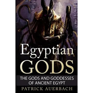 Egyptian Gods: The Gods and Goddesses of Ancient Egypt - Paperback