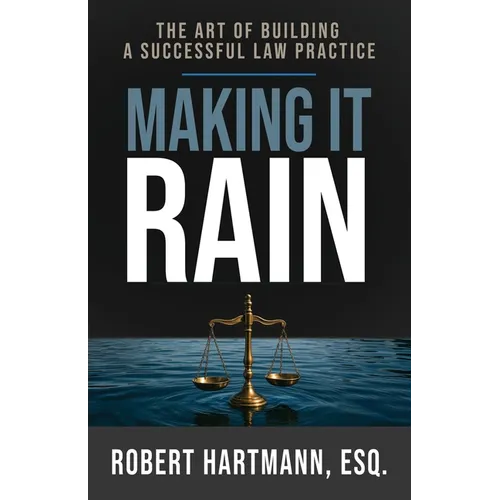 Making It Rain: The Art of Building a Successful Law Practice - Paperback