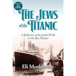 The Jews of the Titanic: A Reflection of the Jewish World on the Epic Disaster - Paperback