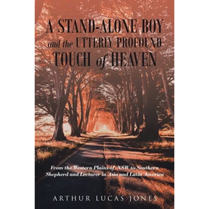 A Stand-Alone Boy and the Utterly Profound Touch of Heaven: From the Western Plains of NSW to Southern Shepherd and Lecturer in Asia and Latin America - Paperback