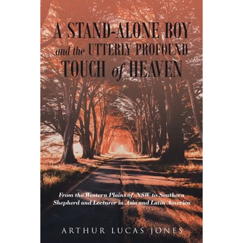 A Stand-Alone Boy and the Utterly Profound Touch of Heaven: From the Western Plains of NSW to Southern Shepherd and Lecturer in Asia and Latin America - Paperback