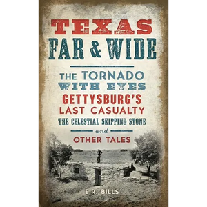 Texas Far and Wide: The Tornado with Eyes, Gettysburg's Last Casualty, the Celestial Skipping Stone and Other Tales - Hardcover