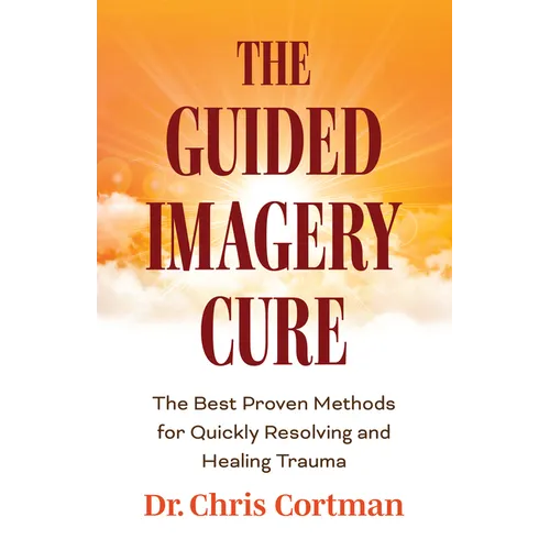 The Guided Imagery Cure: The Best Proven Methods for Quickly Resolving and Healing Trauma - Paperback