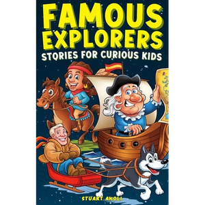 Famous Explorers Stories for Curious Kids: Inspiring Tales of Daring Expeditions and Discoveries That Changed the World - Paperback