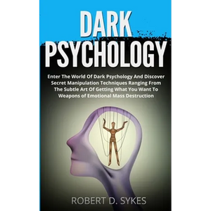 Dark Psychology: Enter The World Of Dark Psychology And Discover Secret Manipulation Techniques Ranging From The Subtle Art Of Getting What You Want T - Paperback
