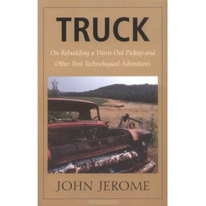 Truck: On Rebuilding a Worn-Out Pickup and Other Post-Technological Adventures - Paperback