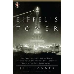 Eiffel's Tower: The Thrilling Story Behind Paris's Beloved Monument and the Extraordinary World's Fair That Introduced It - Paperback