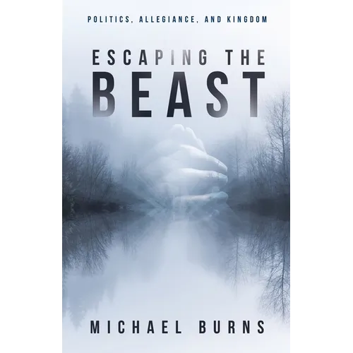 Escaping the Beast-Politics, Allegiance, and Kingdom - Paperback