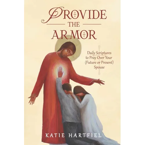 Provide the Armor: Daily Scriptures to Pray Over Your (Future or Present) Spouse - Paperback